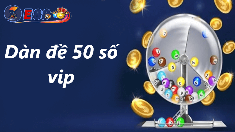 khám phá sâu hơn về dàn đề 50 số vip