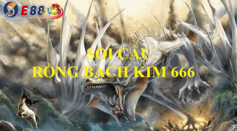 Soi cầu rồng bạch kim 666 tại E88
